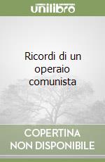 Ricordi di un operaio comunista libro