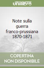 Note sulla guerra franco-prussiana 1870-1871 libro