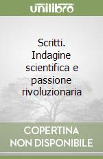 Scritti. Indagine scientifica e passione rivoluzionaria libro