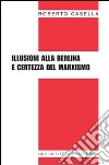 Illusioni alla berlina e certezza del marxismo libro di Casella Roberto