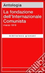 La fondazione dell'Internazionale Comunista. Marzo 1919 libro