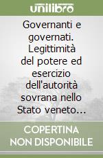 Governanti e governati. Legittimità del potere ed esercizio dell'autorità sovrana nello Stato veneto della prima età moderna libro