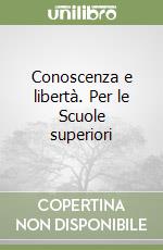 Conoscenza e libertà. Per le Scuole superiori libro