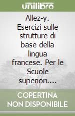 Allez-y. Esercizi sulle strutture di base della lingua francese. Per le Scuole superiori. Vol. 2