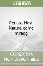 Renato Nesi. Natura come miraggi libro