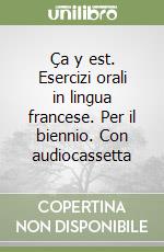 Ça y est. Esercizi orali in lingua francese. Per il biennio. Con audiocassetta