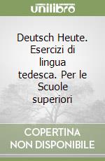 Deutsch Heute. Esercizi di lingua tedesca. Per le Scuole superiori libro
