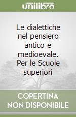 Le dialettiche nel pensiero antico e medioevale. Per le Scuole superiori libro