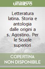 Letteratura latina. Storia e antologia dalle origini a s. Agostino. Per le Scuole superiori libro