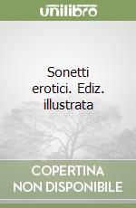 Sonetti erotici. Ediz. illustrata libro