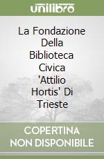 La Fondazione Della Biblioteca Civica "Attilio Hortis" Di Trieste libro