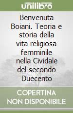 Benvenuta Boiani. Teoria e storia della vita religiosa femminile nella Cividale del secondo Duecento libro