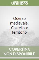 Oderzo medievale. Castello e territorio libro