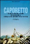 Caporetto. Una rilettura della storia sui luoghi della battaglia che sorprese vinti e vincitori libro di Di Brazzano Orio