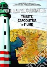 I porti dell'alto Adriatico. Trieste, Capodistria e Fiume libro