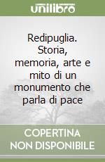 Redipuglia. Storia, memoria, arte e mito di un monumento che parla di pace libro