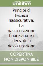 Principi di tecnica riassicurativa. La riassicurazione finanziaria e i derivati in riassicurazione libro