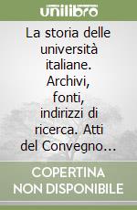 La storia delle università italiane. Archivi, fonti, indirizzi di ricerca. Atti del Convegno (Padova, 27-29 ottobre 1994)