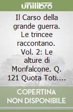 Il Carso della grande guerra. Le trincee raccontano. Vol. 2: Le alture di Monfalcone. Q. 121 Quota Toti. La Rocca. Monte Cosich e Debelli. Il vallone di Gorizia. I cimiteri di guerra libro