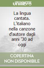 La lingua cantata. L'italiano nella canzone d'autore dagli anni '30 ad oggi libro