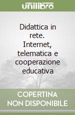 Didattica in rete. Internet, telematica e cooperazione educativa libro