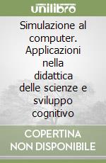 Simulazione al computer. Applicazioni nella didattica delle scienze e sviluppo cognitivo libro