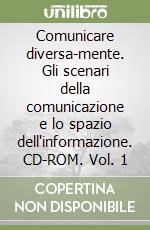 Comunicare diversa-mente. Gli scenari della comunicazione e lo spazio dell'informazione. CD-ROM. Vol. 1 libro