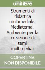 Strumenti di didattica multimediale. Mediatema. Ambiente per la creazione di temi multimediali libro