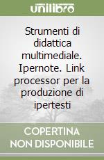 Strumenti di didattica multimediale. Ipernote. Link processor per la produzione di ipertesti libro