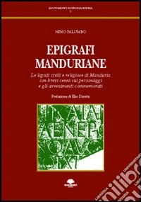 Epigrafi manduriane. Le lapidi civili e religiose di Manduria con brevi cenni sui personaggi e gli avvenimenti commemorativi libro