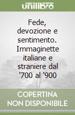 Fede, devozione e sentimento. Immaginette italiane e straniere dal '700 al '900 libro