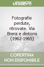 Fotografie perdute, ritrovate. Via Brera e dintorni (1962-1965) libro