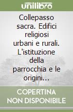 Collepasso sacra. Edifici religiosi urbani e rurali. L'istituzione della parrocchia e le origini religiose del paese