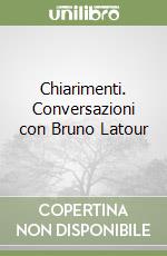 Chiarimenti. Conversazioni con Bruno Latour libro