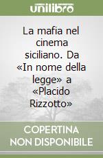 La mafia nel cinema siciliano. Da «In nome della legge» a «Placido Rizzotto» libro