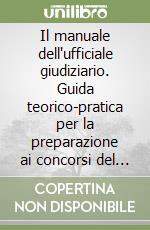 Il manuale dell'ufficiale giudiziario. Guida teorico-pratica per la preparazione ai concorsi del personale UNEP e per i servizi UNEP libro