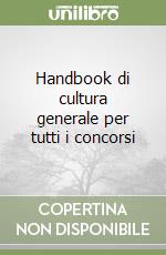 Handbook di cultura generale per tutti i concorsi libro