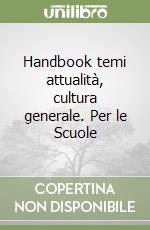 Handbook temi attualità, cultura generale. Per le Scuole libro