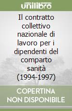 Il contratto collettivo nazionale di lavoro per i dipendenti del comparto sanità (1994-1997) libro