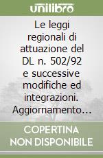 Le leggi regionali di attuazione del DL n. 502/92 e successive modifiche ed integrazioni. Aggiornamento al 30 aprile 1997 libro