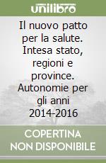 Il nuovo patto per la salute. Intesa stato, regioni e province. Autonomie per gli anni 2014-2016 libro