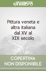 Pittura veneta e altra italiana dal XV al XIX secolo