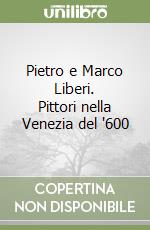 Pietro e Marco Liberi. Pittori nella Venezia del '600