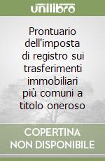 Prontuario dell'imposta di registro sui trasferimenti immobiliari più comuni a titolo oneroso libro