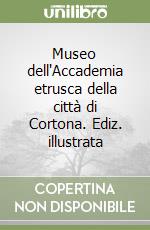 Museo dell'Accademia etrusca della città di Cortona. Ediz. illustrata libro