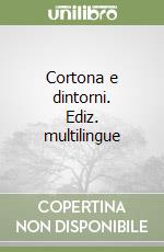 Cortona e dintorni. Ediz. multilingue