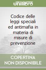 Codice delle leggi speciali ed antimafia in materia di misure di prevenzione libro