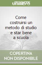 Come costruirsi un metodo di studio e star bene a scuola libro