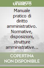 Manuale pratico di diritto amministrativo. Normative, disposizioni, strutture amministrative dalla teoria alla prassi libro