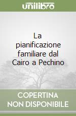 La pianificazione familiare dal Cairo a Pechino libro